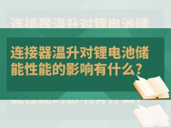 連接器溫升對鋰電池儲能性能的影響有什么？
