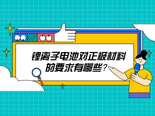 鋰離子電池對正極材料的要求有哪些？